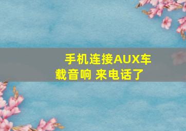 手机连接AUX车载音响 来电话了